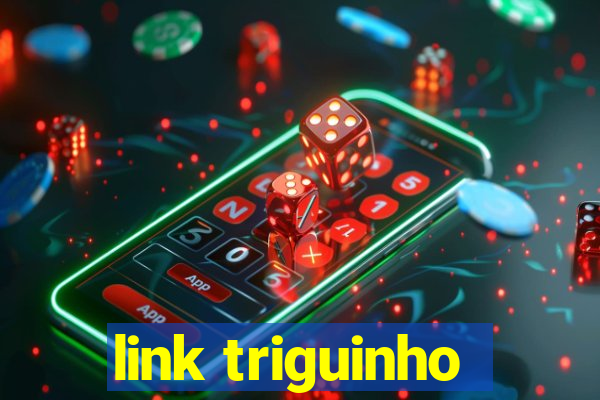 link triguinho